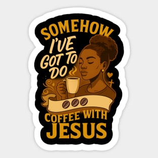 Somehow, I've Got To Do Coffee With Jesus Sticker